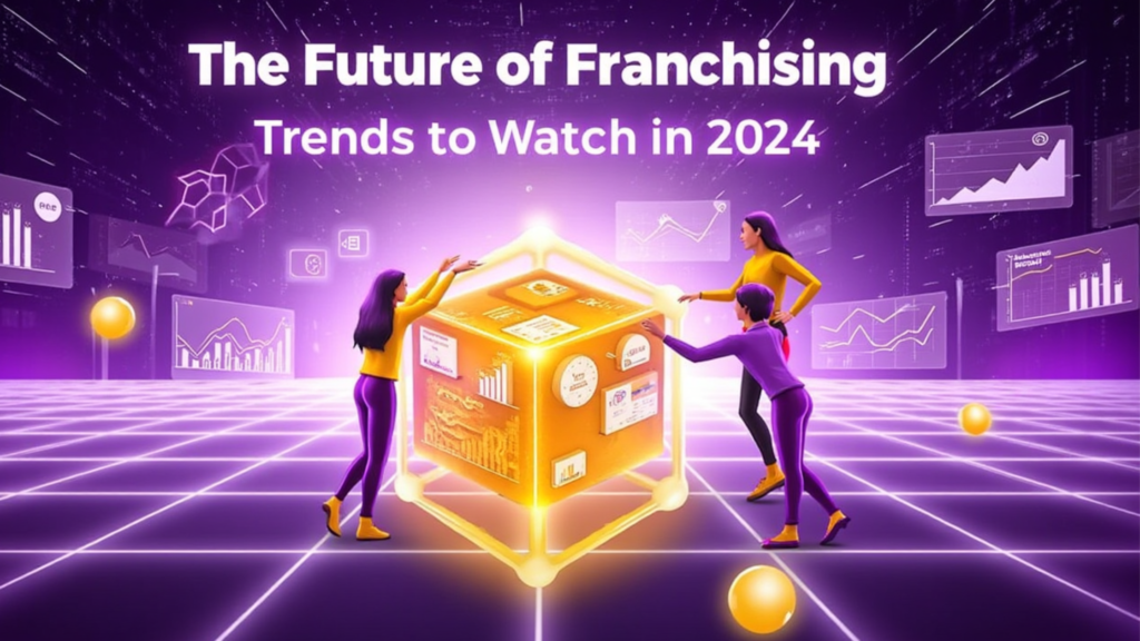 The Future of Franchising: Trends to Watch in 2024