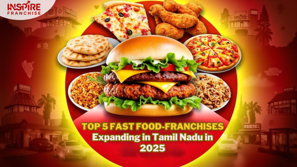 Top 5 Fast Food Franchises Expanding in Tamil Nadu in 2025