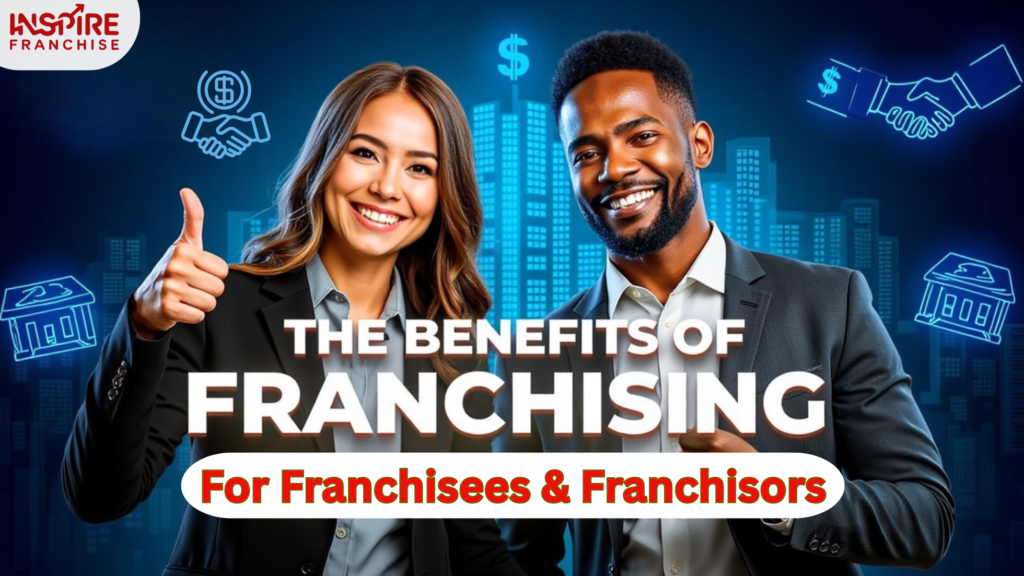 The Benefits of Franchising for Franchisees & Franchisors