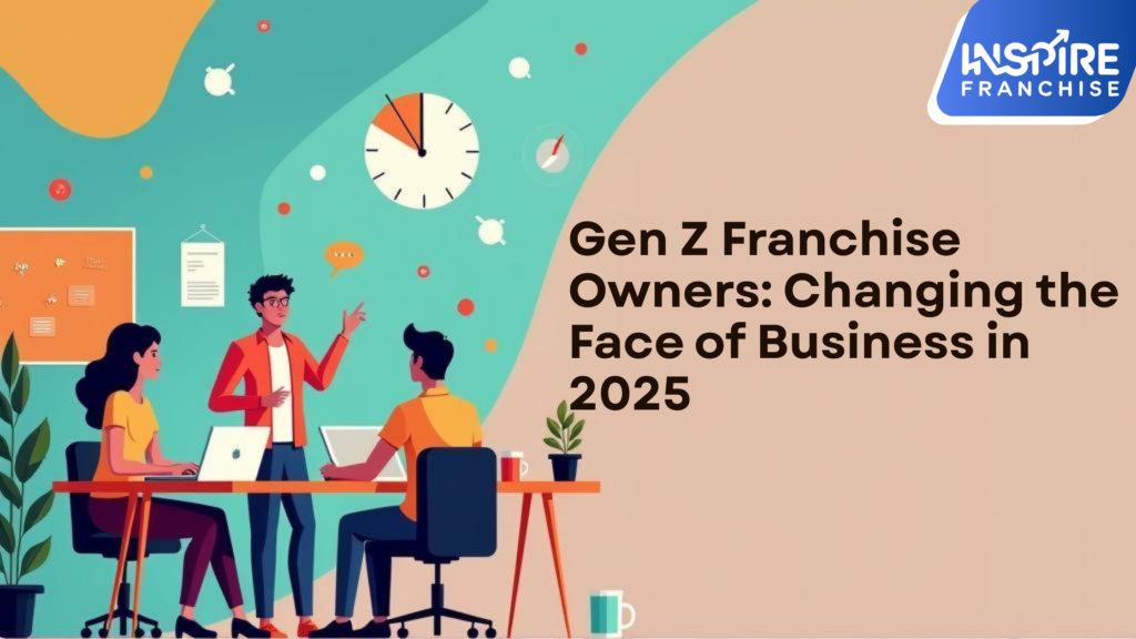 Gen Z Franchise Owners: Changing the Face of Business in 2025